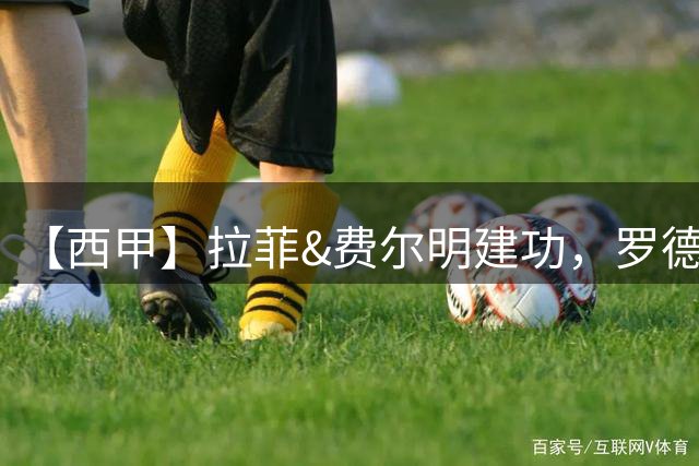 【西甲】拉菲&费尔明建功，罗德里首秀，巴萨2比0毕巴