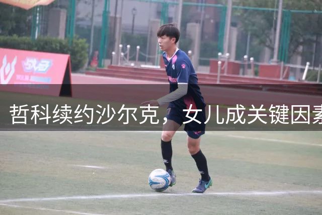 哲科续约沙尔克，女儿成关键因素