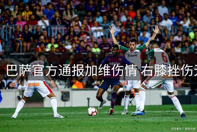巴萨官方通报加维伤情 右膝挫伤无大碍将很快归队