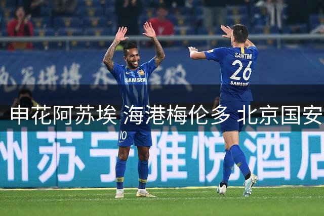 申花阿苏埃 海港梅伦多 北京国安斯帕 回归 都有神勇表现
