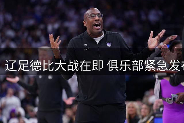 辽足德比大战在即 俱乐部紧急发布文明观赛特别公告