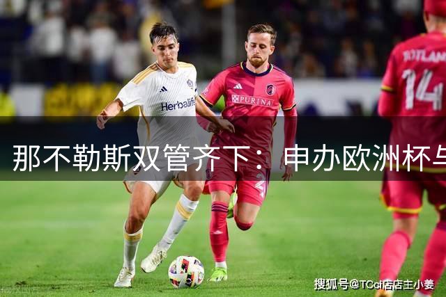 那不勒斯双管齐下：申办欧洲杯与70亿欧元新球场计划并进