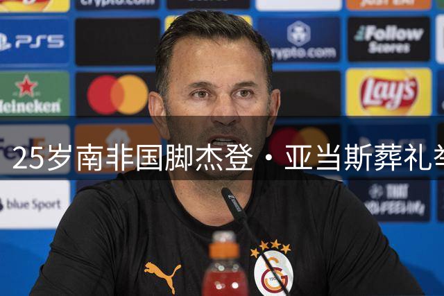 25岁南非国脚杰登·亚当斯葬礼举行，国际足联主席因凡蒂诺、C罗、哈兰德致哀，其死因仍在调查中